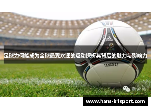 足球为何能成为全球最受欢迎的运动探析其背后的魅力与影响力