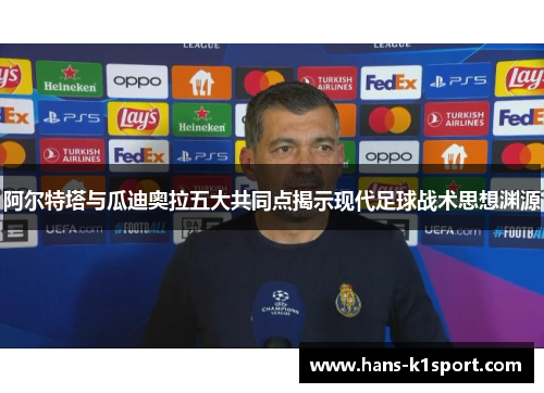 阿尔特塔与瓜迪奥拉五大共同点揭示现代足球战术思想渊源