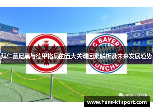 拜仁慕尼黑与德甲格局的五大关键因素解析及未来发展趋势