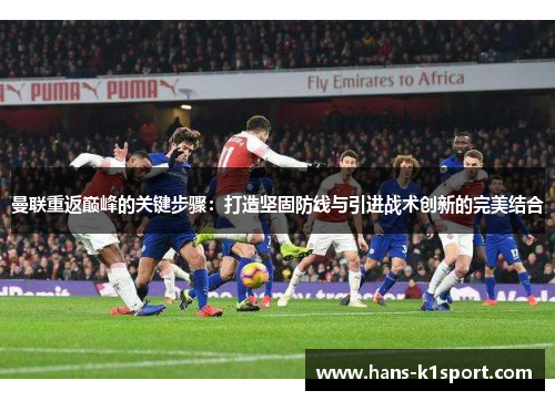 曼联重返巅峰的关键步骤：打造坚固防线与引进战术创新的完美结合