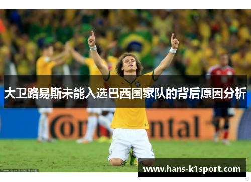 大卫路易斯未能入选巴西国家队的背后原因分析