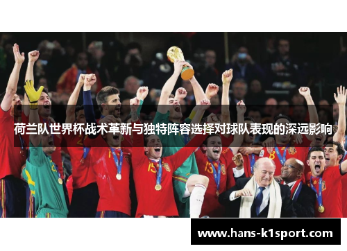 荷兰队世界杯战术革新与独特阵容选择对球队表现的深远影响