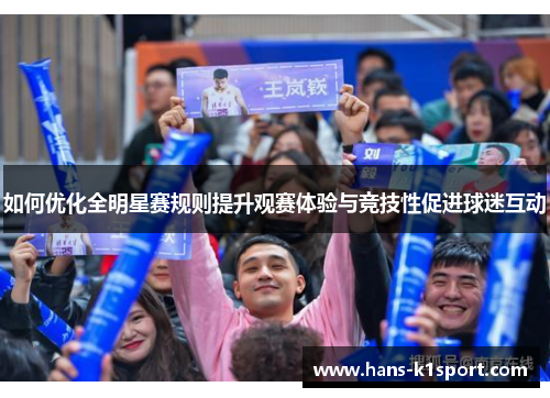 如何优化全明星赛规则提升观赛体验与竞技性促进球迷互动
