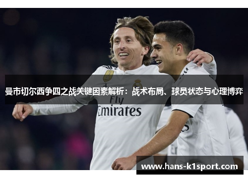 曼市切尔西争四之战关键因素解析：战术布局、球员状态与心理博弈