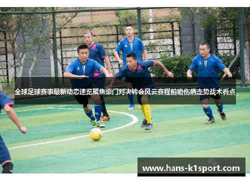 全球足球赛事最新动态速览聚焦豪门对决转会风云赛程前瞻伤病走势战术看点