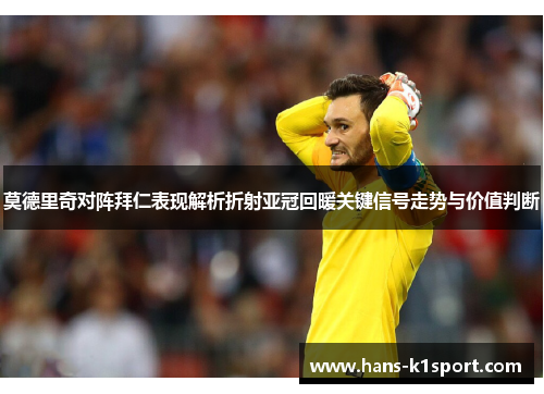 莫德里奇对阵拜仁表现解析折射亚冠回暖关键信号走势与价值判断