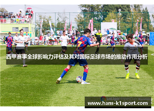 西甲赛事全球影响力评估及其对国际足球市场的推动作用分析